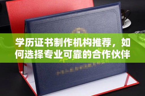 祁连学历证书制作机构推荐，如何选择专业可靠的合作伙伴？