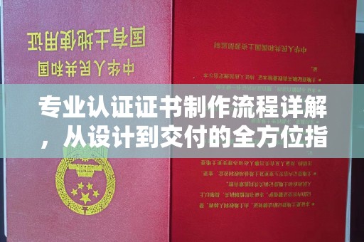祁连专业认证证书制作流程详解，从设计到交付的全方位指南