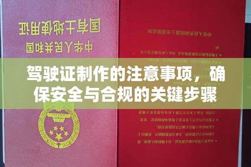祁连驾驶证制作的注意事项，确保安全与合规的关键步骤