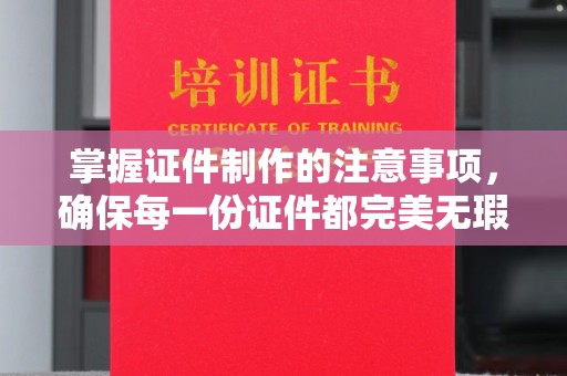 祁连掌握证件制作的注意事项，确保每一份证件都完美无瑕