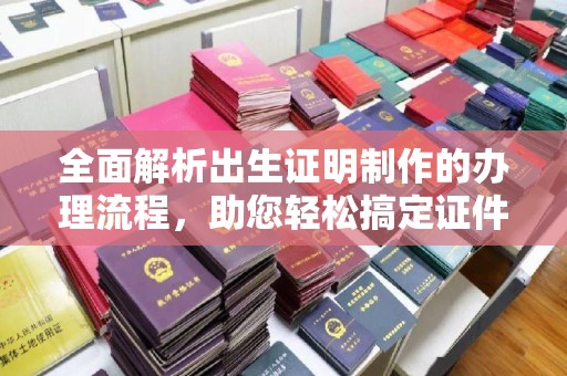 祁连全面解析出生证明制作的办理流程，助您轻松搞定证件办理