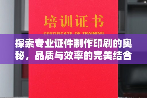 祁连探索专业证件制作印刷的奥秘，品质与效率的完美结合