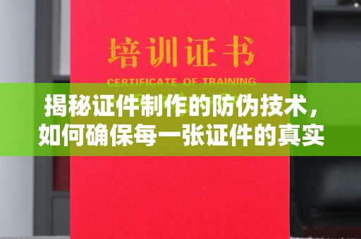 祁连揭秘证件制作的防伪技术，如何确保每一张证件的真实性