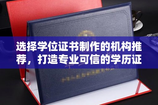 祁连选择学位证书制作的机构推荐，打造专业可信的学历证明