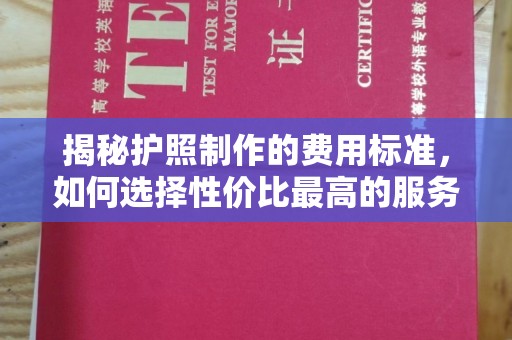 祁连揭秘护照制作的费用标准，如何选择性价比最高的服务？
